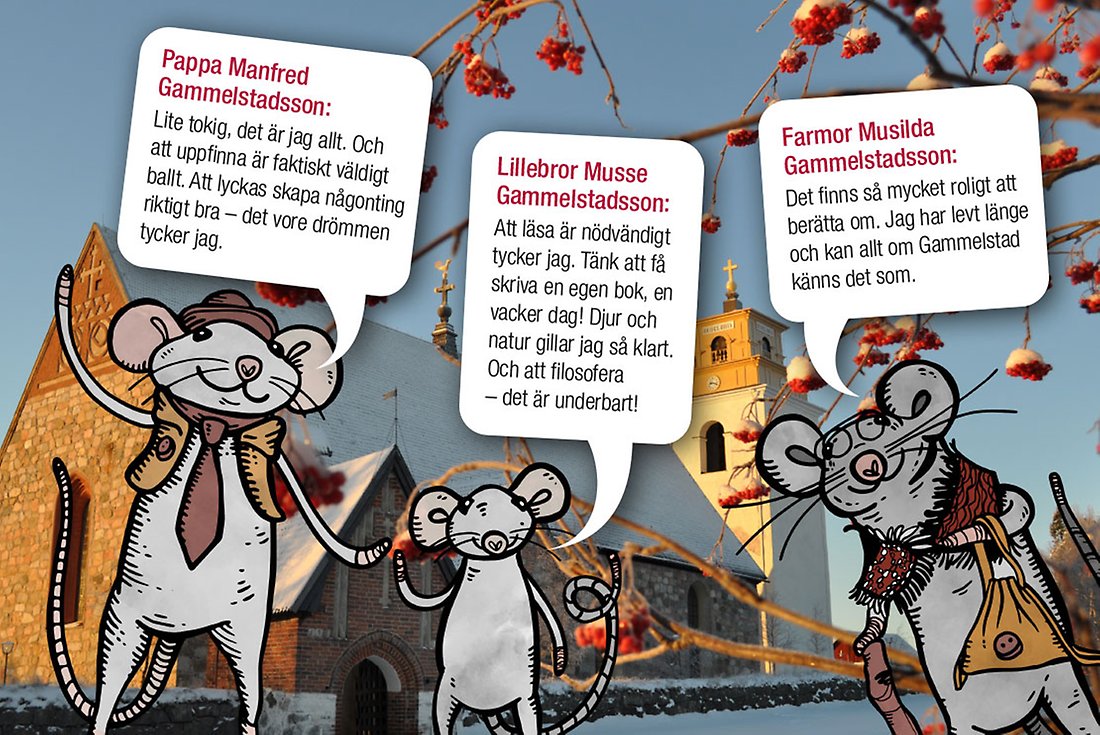 Pappa Manfred Gammelstadsson: "Lite tokig, det är jag allt. Och att uppfinna är faktiskt väldigt ballt. Att lyckas skapa någonting riktigt bra – det vore drömmen tycker jag". Lillebror Musse Gammelstadsson: "Att läsa är nödvändigt tycker jag. Tänk att få skriva en egen bok, en vacker dag. Djur och natur gillar jag så klart. Och att filosofera – det är underbart". Farmor Musilda Gammelstadsson: "Det finns så mycket roligt att berätta om. Jag har levt länge och kan allt om Gammelstad känns det som".